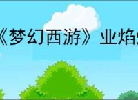 《梦幻西游》业焰熔金成败任务图文攻略