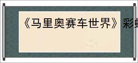 《马里奥赛车世界》彩虹之路解锁方法