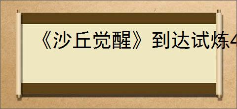 《沙丘觉醒》到达试炼4山顶路线介绍