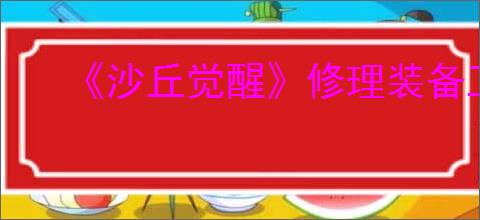 《沙丘觉醒》修理装备工具办法