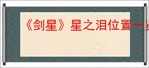 《剑星》星之泪位置一览表