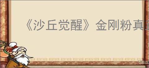 《沙丘觉醒》金刚粉真正出处