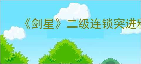 《剑星》二级连锁突进释放方式