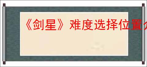 《剑星》难度选择位置介绍