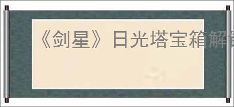 《剑星》日光塔宝箱解锁办法