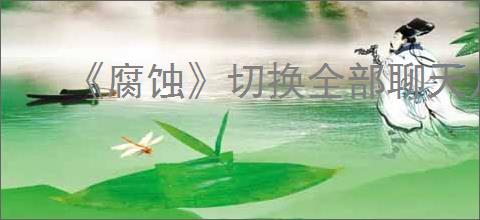 《腐蚀》切换全部聊天方法介绍