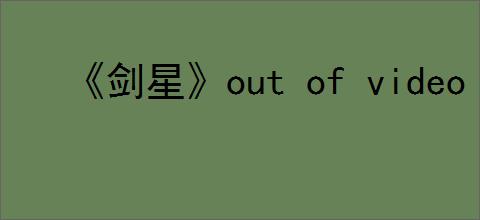 《剑星》out of video memory trying to错误解决办法