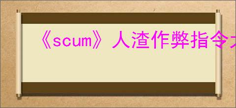 《scum》人渣作弊指令大全