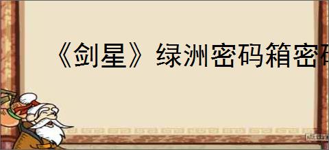 《剑星》绿洲密码箱密码位置介绍