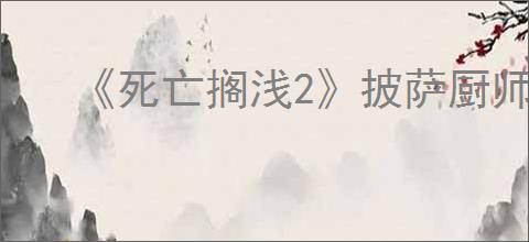 《死亡搁浅2》披萨厨师位置介绍