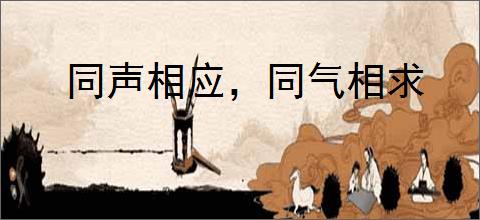 同声相应，同气相求