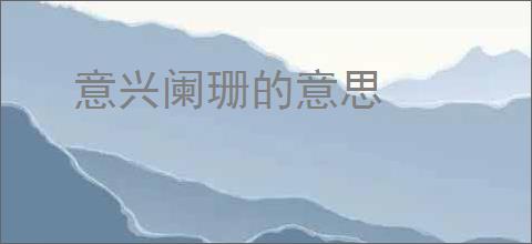 意兴阑珊的意思