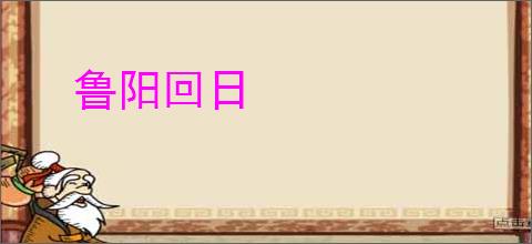 鲁阳回日