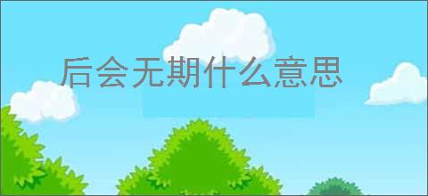 后会无期什么意思