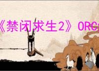 《禁闭求生2》ORC织球蛛逃课打法攻略