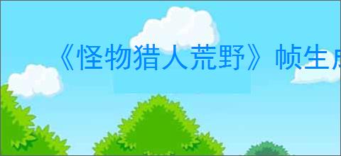《怪物猎人荒野》帧生成崩溃解决办法