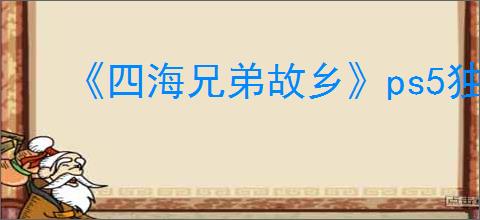 《四海兄弟故乡》ps5独不独占