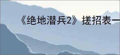 《绝地潜兵2》搓招表一览