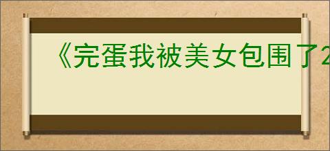 《完蛋我被美女包围了2》愿为西南风长逝入君怀结局达成方式