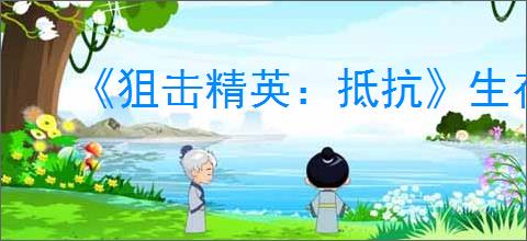 《狙击精英：抵抗》生存模式运作方式