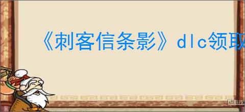 《刺客信条影》dlc领取位置介绍