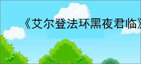 《艾尔登法环黑夜君临》无赖单人通关玩法介绍