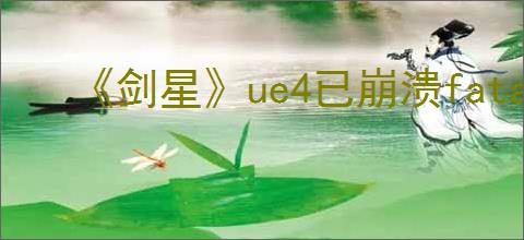 《剑星》ue4已崩溃fatalerror解决办法
