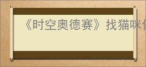 《时空奥德赛》找猫咪任务攻略