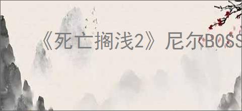 《死亡搁浅2》尼尔BOSS战攻略