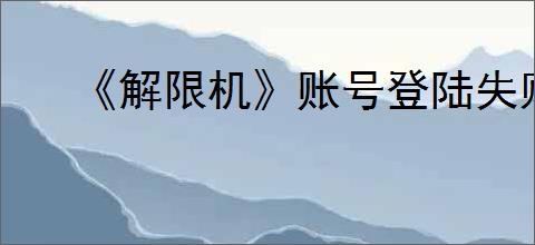 《解限机》账号登陆失败解决方法