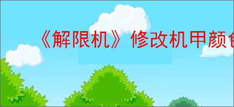 《解限机》修改机甲颜色方法