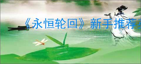 《永恒轮回》新手推荐英雄介绍