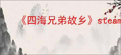 《四海兄弟故乡》steam名称介绍