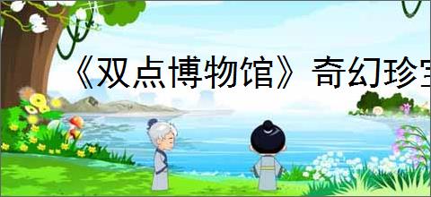 《双点博物馆》奇幻珍宝发售时间介绍