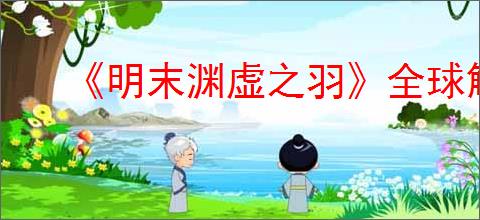 《明末渊虚之羽》全球解锁时间