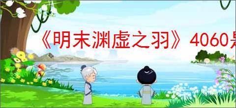 《明末渊虚之羽》4060是否能玩