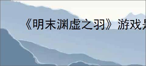 《明末渊虚之羽》游戏是否有d加密