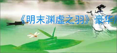 《明末渊虚之羽》豪华版是否可以提前玩