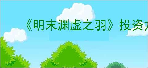 《明末渊虚之羽》投资方介绍