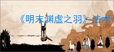 《明末渊虚之羽》法术一览