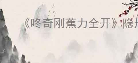 《咚奇刚蕉力全开》隐形道具获得方式