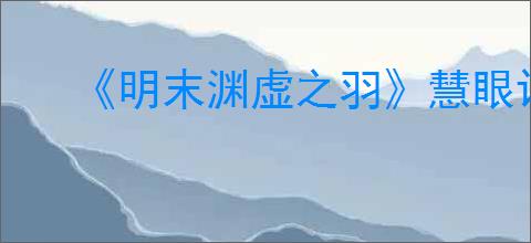 《明末渊虚之羽》慧眼识金成就达成方法