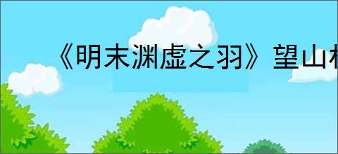 《明末渊虚之羽》望山村神龛位置介绍