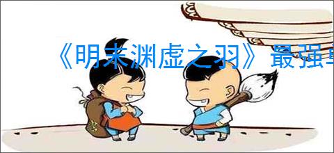 《明末渊虚之羽》最强单手剑推荐
