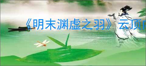 《明末渊虚之羽》云顶内城胖子位置