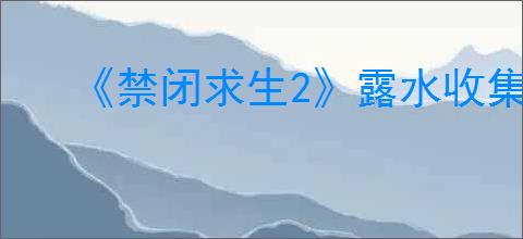 《禁闭求生2》露水收集器制作方法
