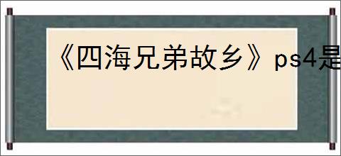 《四海兄弟故乡》ps4是否有中文
