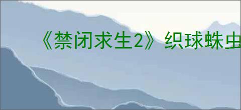 《禁闭求生2》织球蛛虫骑配方解锁方式