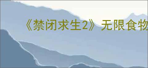 《禁闭求生2》无限食物获取方法
