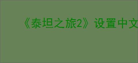 《泰坦之旅2》设置中文方式